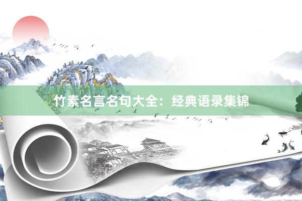 竹素名言名句大全：经典语录集锦