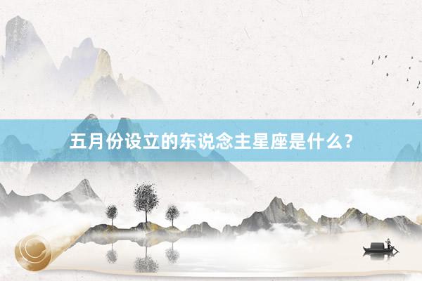 五月份设立的东说念主星座是什么？